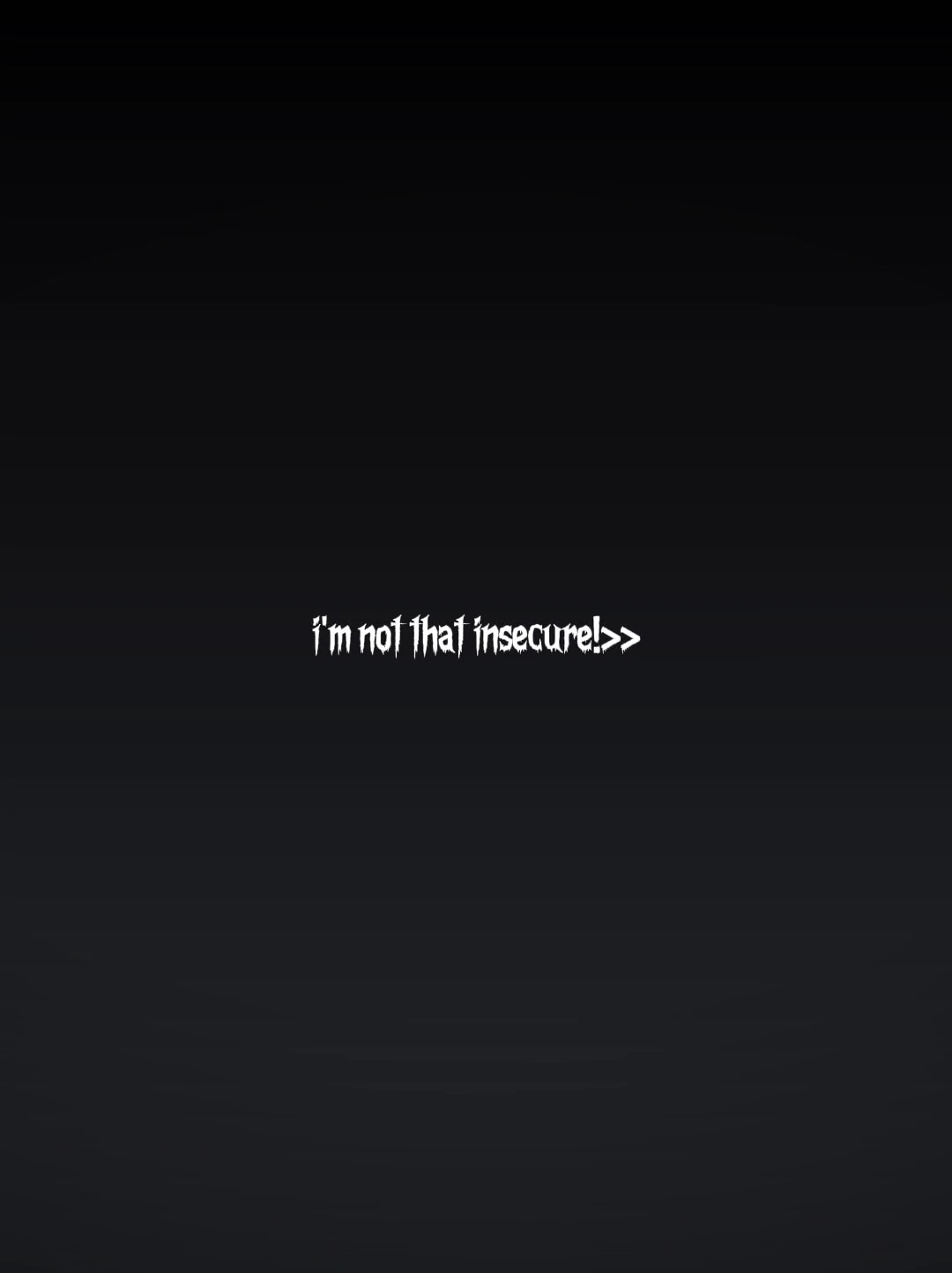 im not that insecure