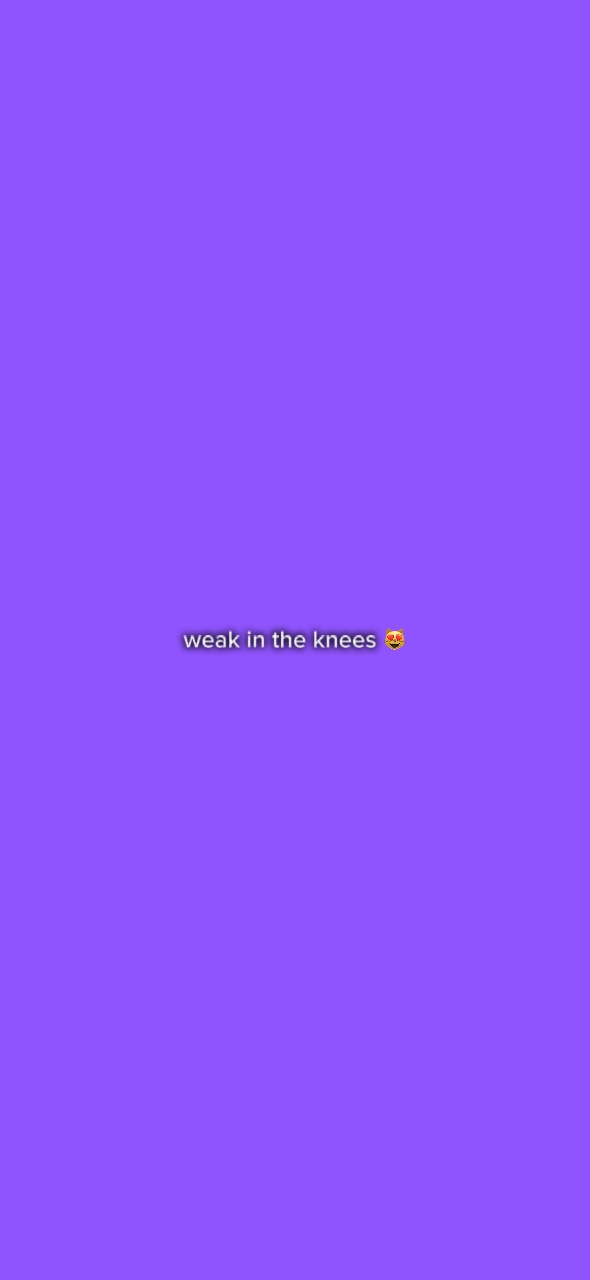 weak in the knees.