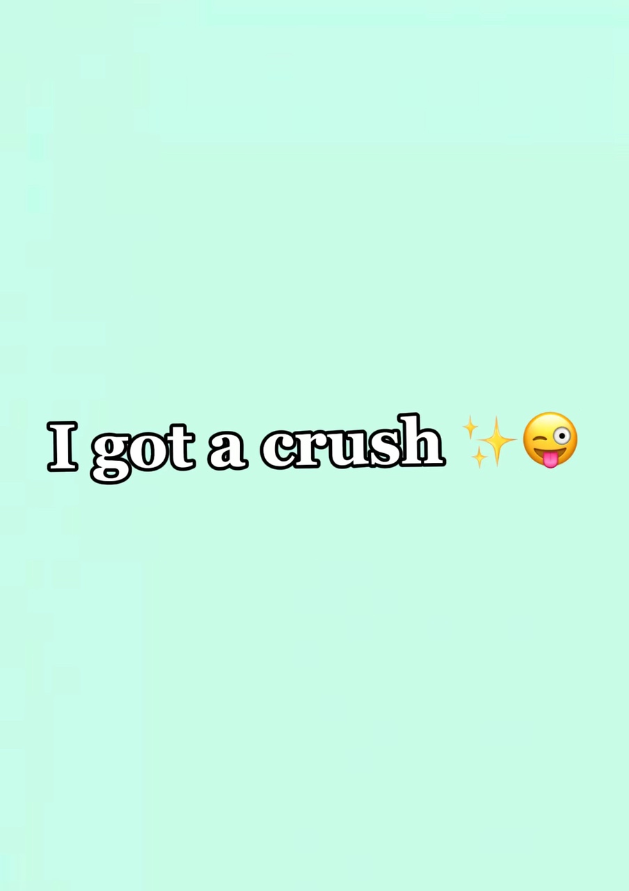 I got a crush✨✨✨